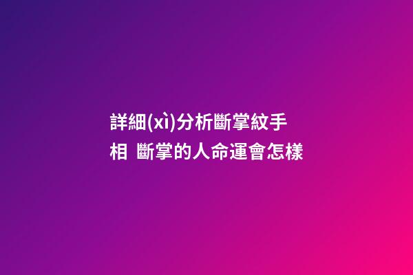 詳細(xì)分析斷掌紋手相  斷掌的人命運會怎樣